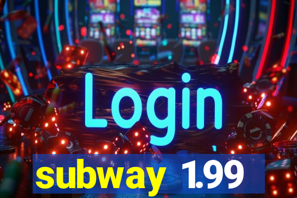 subway 1.99